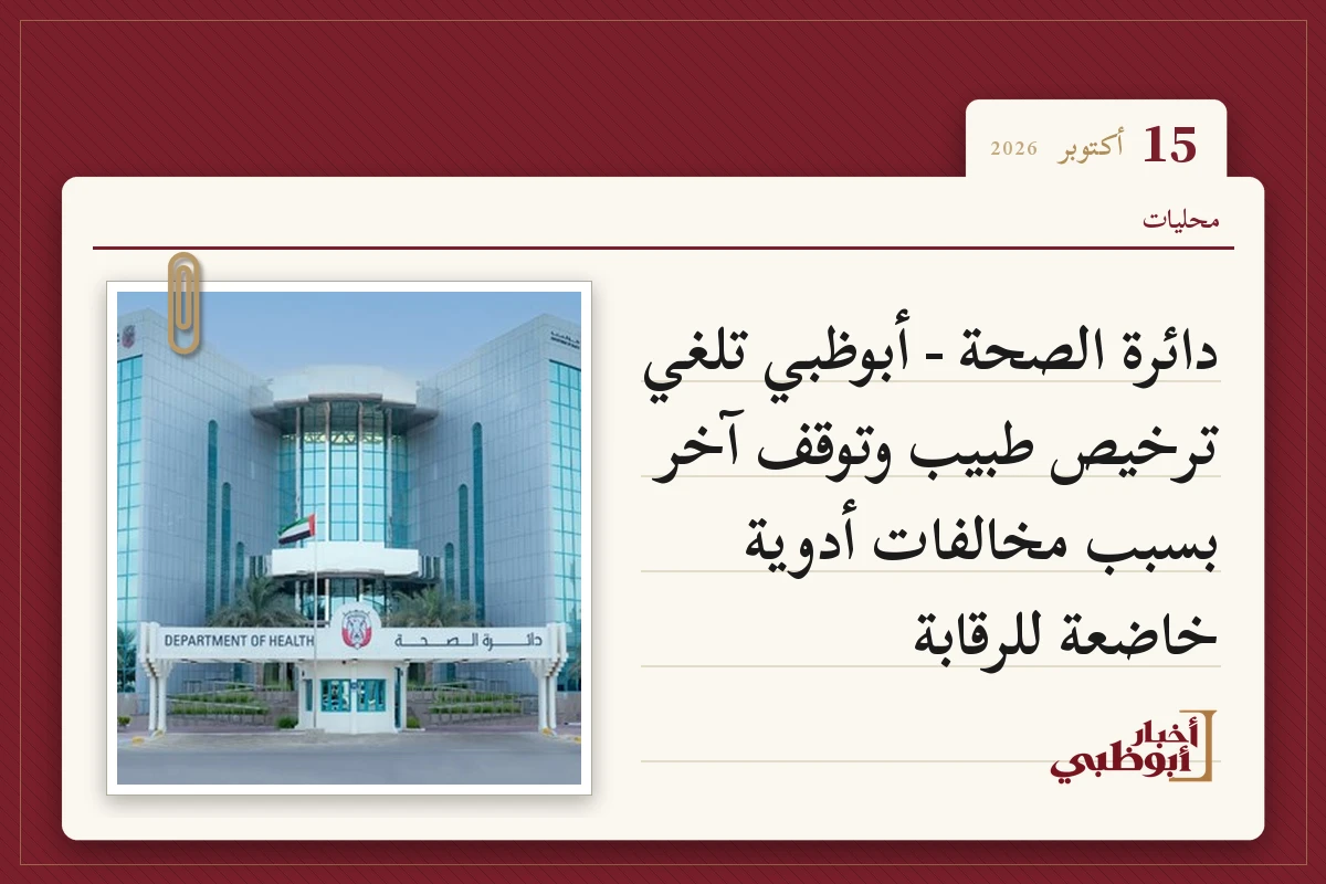 دائرة الصحة - أبوظبي تلغي ترخيص طبيب وتوقف آخر بسبب مخالفات أدوية خاضعة للرقابة